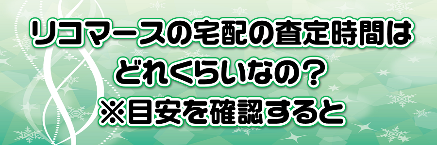 リコマースの宅配の査定時間はどれくらいなの?※目安を確認すると